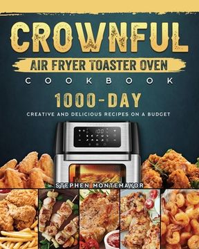 portada CROWNFUL Air Fryer Toaster Oven Cookbook: 1000-Day Creative and Delicious Recipes on A Budget (en Inglés)