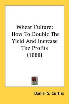 portada wheat culture: how to double the yield and increase the profits (1888) (en Inglés)