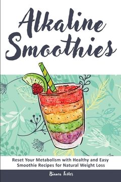 portada Alkaline Smoothies: Reset Your Metabolism with Healthy and Easy Smoothie Recipes for Natural Weight Loss (en Inglés)