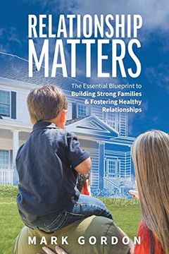 portada Relationship Matters: The Essential Guide to Building Strong Families & Fostering Healthy Relationships (en Inglés)
