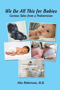 portada We Do All This for Babies: Curious Tales from a Pediatrician (en Inglés)