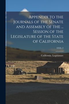 portada Appendix to the Journals of the Senate and Assembly of the ... Session of the Legislature of the State of California; 1858v.2 (en Inglés)