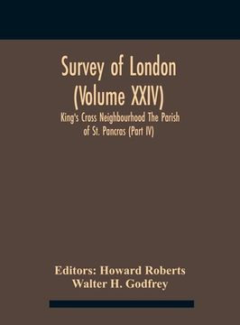 portada Survey Of London (Volume Xxiv) King'S Cross Neighbourhood The Parish Of St. Pancras (Part Iv)