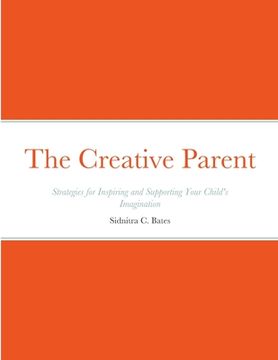 portada The Creative Parent: Strategies for Inspiring and Supporting Your Child's Imagination (en Inglés)