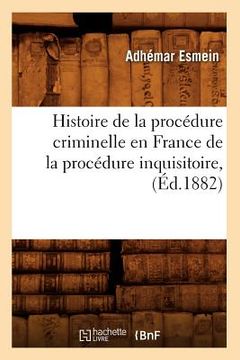 portada Histoire de la Procédure Criminelle En France de la Procédure Inquisitoire, (Éd.1882) (en Francés)