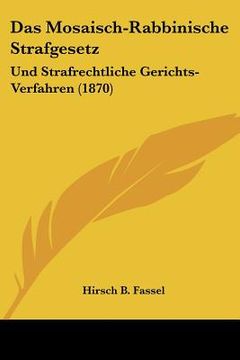 portada Das Mosaisch-Rabbinische Strafgesetz: Und Strafrechtliche Gerichts-Verfahren (1870) (in German)