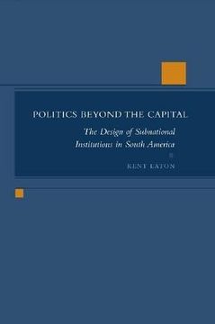 portada Politics Beyond the Capital: The Design of Subnational Institutions in South America 