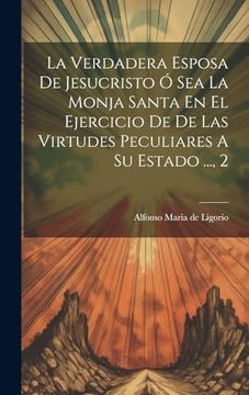 portada La Verdadera Esposa de Jesucristo ó sea la Monja Santa en el Ejercicio de de las Virtudes Peculiares a su Estado. , 2 (in Spanish)