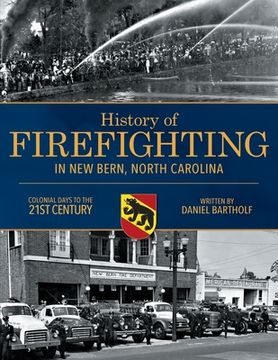 portada History of Firefighting in New Bern North Carolina: Colonial Days to the 21st Century (en Inglés)