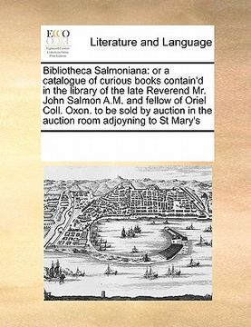 portada bibliotheca salmoniana: or a catalogue of curious books contain'd in the library of the late reverend mr. john salmon a.m. and fellow of oriel (in English)