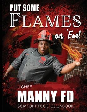 portada Put Some Flames on Em!: A Chef Manny FD Comfort Food Cookbook