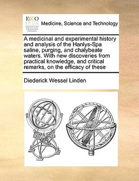 portada a medicinal and experimental history and analysis of the hanlys-spa saline, purging, and chalybeate waters. with new discoveries from practical know (en Inglés)
