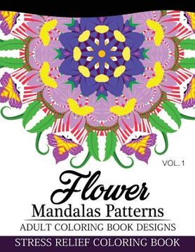 portada Flower Mandalas Patterns Adult Coloring Book Designs Volume 1: Stress Relief Coloring Book (en Inglés)