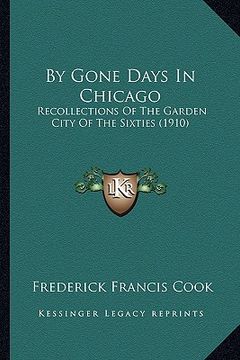portada by gone days in chicago by gone days in chicago: recollections of the garden city of the sixties (1910) (in English)