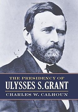 portada The Presidency of Ulysses S. Grant (American Presidency Series)