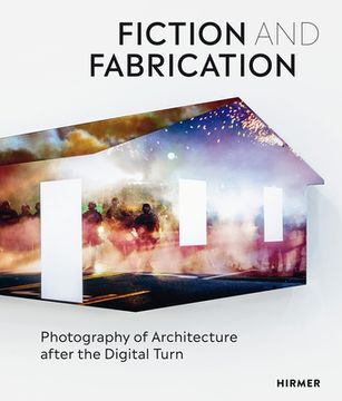 portada Fiction & Fabrication: Photography of Architecture After the Digital Turn 