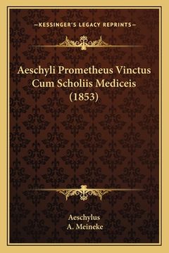 portada Aeschyli Prometheus Vinctus Cum Scholiis Mediceis (1853) (in Latin)