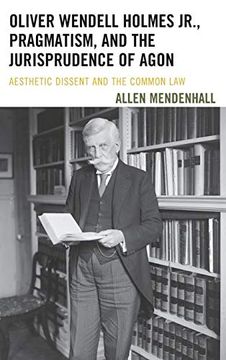 portada Oliver Wendell Holmes Jr. , Pragmatism, and the Jurisprudence of Agon: Aesthetic Dissent and the Common law (in English)