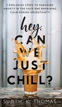portada Hey, Can We Just Chill?: 7 Explosive Steps To Punching Anxiety In The Face And Remaining Calm During Uncertainty (en Inglés)