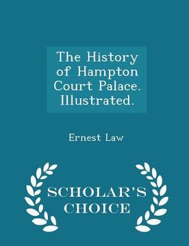 portada The History of Hampton Court Palace. Illustrated. - Scholar's Choice Edition (en Inglés)