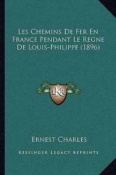 portada Les Chemins De Fer En France Pendant Le Regne De Louis-Philippe (1896) (in French)