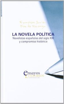 NOVELA PÓLITICA, LA. Novelistas españolas del siglo XXI y compromiso histórico (Ensayos Literarios)