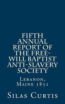 portada Fifth Annual Report of the Free-Will Baptist Anti-Slavery Society: Lebanon, Maine 1851 (en Inglés)