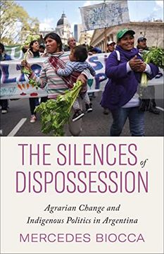 portada The Silences of Dispossession: Agrarian Change and Indigenous Politics in Argentina 
