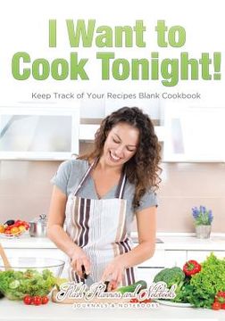 portada I Want to Cook Tonight! Keep Track of Your Recipes Blank Cookbook (en Inglés)