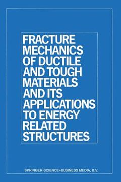 portada Fracture Mechanics of Ductile and Tough Materials and Its Applications to Energy Related Structures: Proceedings of the Usa-Japan Joint Seminar Held a (in English)