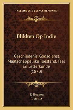 portada Blikken Op Indie: Geschiedenis, Godsdienst, Maatschappelijke Toestand, Taal En Letterkunde (1870)