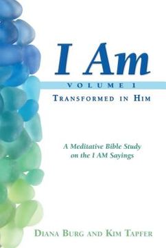 portada I Am: Transformed in Him: A Meditative Bible Study on the I Am Statements of Christ (en Inglés)