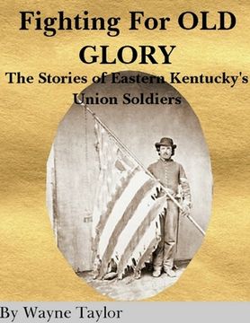 portada FIGHTING FOR OLD GLORY Eastern Kentucky's Union Soldiers (en Inglés)