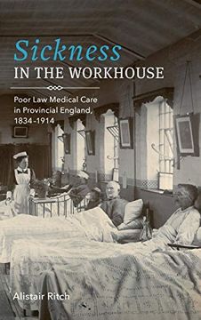 portada Sickness in the Workhouse: Poor law Medical Care in Provincial England, 1834-1914 (Rochester Studies in Medical History, 48) (en Inglés)