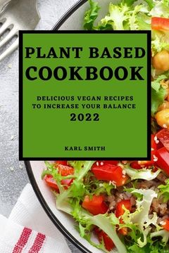 portada Plant Based Cookbook 2022: Delicious Vegan Recipes to Increase Your Balance (en Inglés)