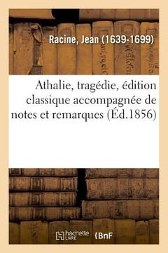 portada Athalie, Tragédie, Édition Classique Accompagnée de Notes Et Remarques Grammaticales, Littéraires (in French)