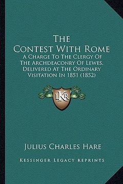 portada the contest with rome: a charge to the clergy of the archdeaconry of lewes, delivered at the ordinary visitation in 1851 (1852)