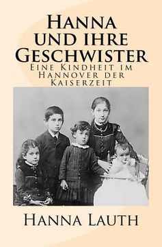 portada Hanna und ihre Geschwister: Eine Kindheit im Hannover der Kaiserzeit (in German)