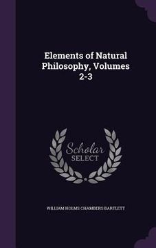 portada Elements of Natural Philosophy, Volumes 2-3 (en Inglés)