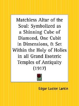 portada matchless altar of the soul: symbolized as a shinning cube of diamond, one cubit in dimensions, and set within the holy of holies in all grand esot (en Inglés)