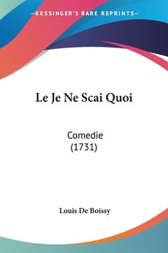 portada Le Je Ne Scai Quoi: Comedie (1731) (en Francés)