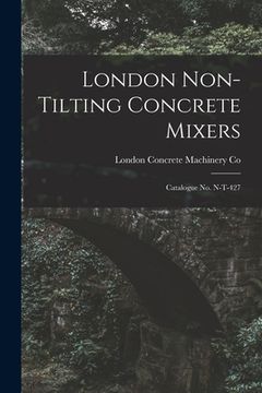 portada London Non-tilting Concrete Mixers: Catalogue No. N-T-427 (en Inglés)