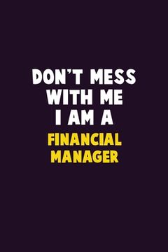 portada Don't Mess With Me, I Am A Financial manager: 6X9 Career Pride 120 pages Writing Notebooks (en Inglés)