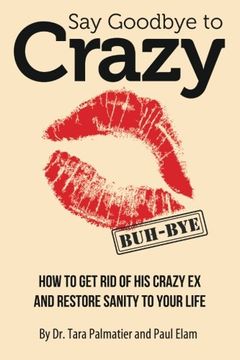 portada Say Goodbye to Crazy: How to Get Rid of His Crazy Ex and Restore Sanity to Your Life (en Inglés)