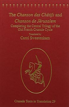 portada The Chanson Des Chétifs and Chanson de Jérusalem: Completing the Central Trilogy of the Old French Crusade Cycle (en Inglés)