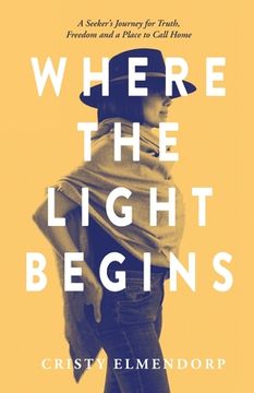 portada Where the Light Begins: A Seeker's Journey for Truth, Freedom and a Place to Call Home (en Inglés)