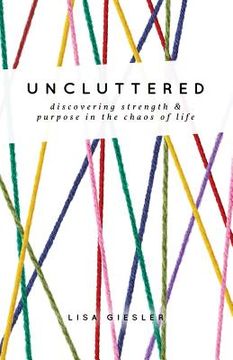 portada Uncluttered: Discovering Strength and Purpose in the Chaos of Life