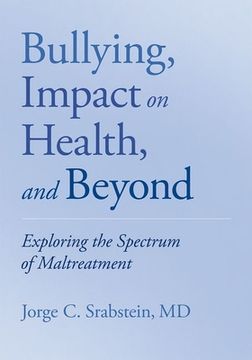portada Bullying, Impact on Health, and Beyond: Exploring the Spectrum of Maltreatment (en Inglés)