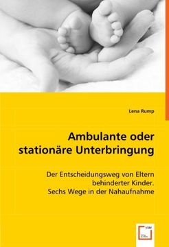 portada Ambulante oder stationäre Unterbringung: Der Entscheidungsweg von Eltern behinderter Kinder. Sechs Wege in der Nahaufnahme