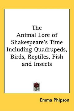 portada the animal lore of shakespeare's time including quadrupeds, birds, reptiles, fish and insects